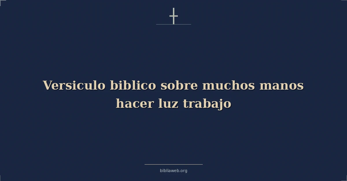 Versículos Bíblicos sobre muchos manos hacer luz trabajo