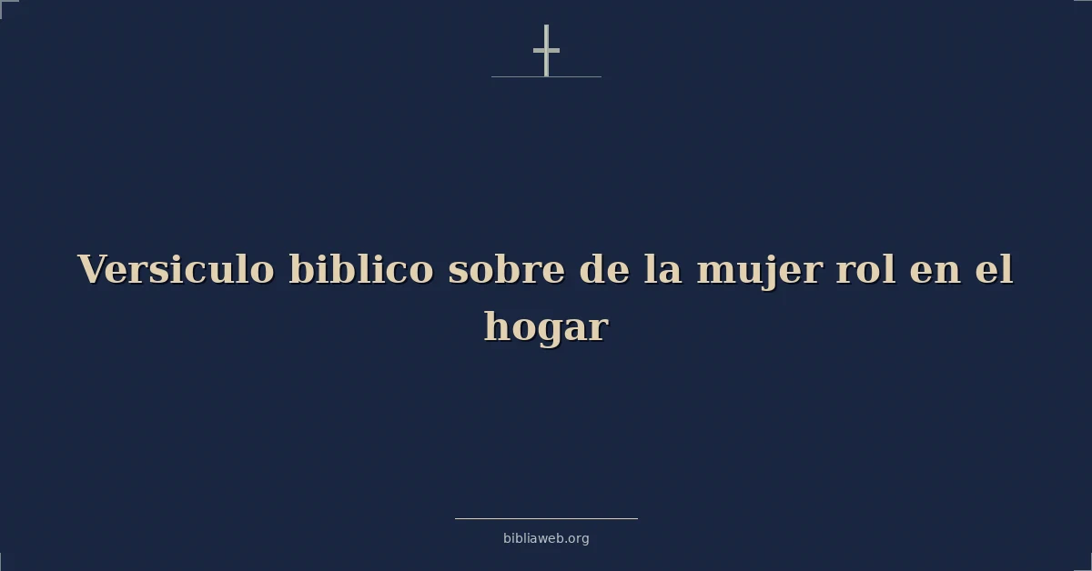 Versículos Bíblicos sobre de la mujer rol en el hogar