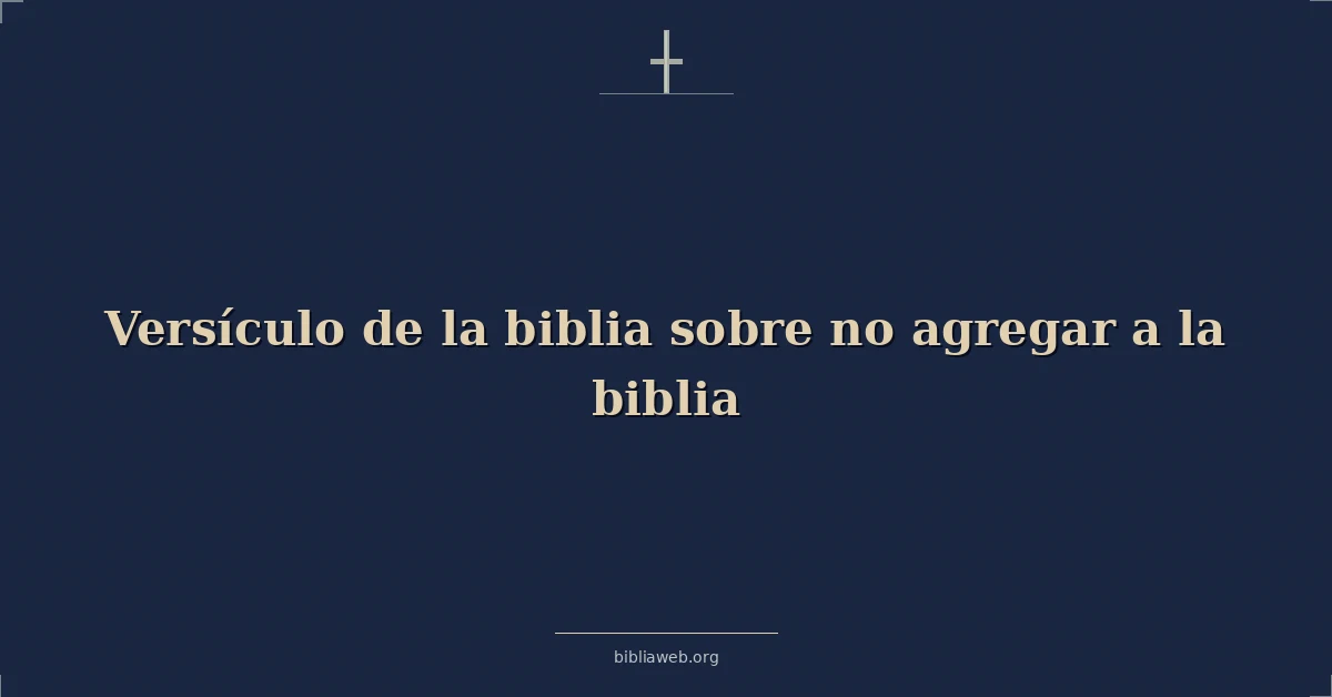 Versículo de la biblia sobre no agregar a la biblia