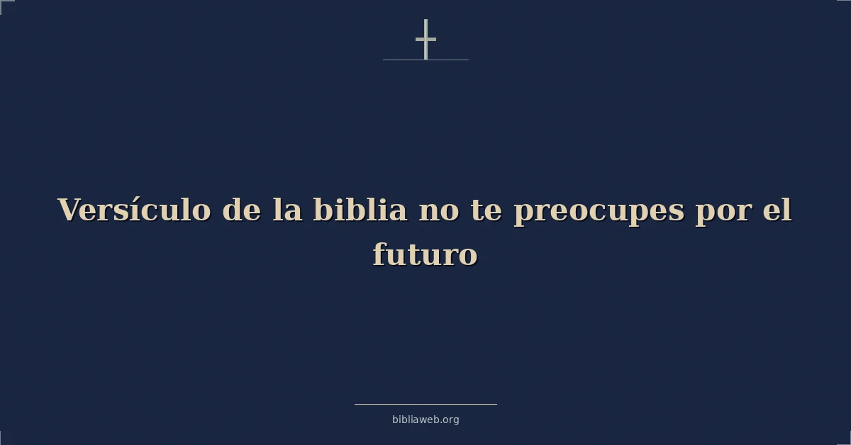Versículo de la biblia no te preocupes por el futuro