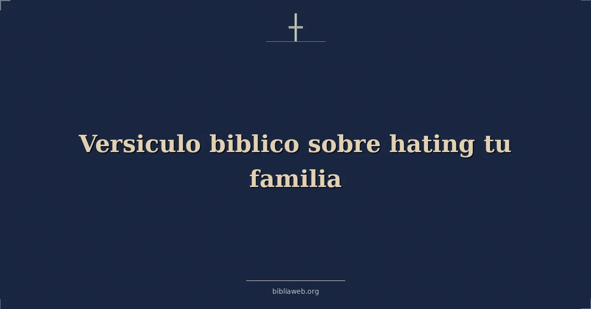 Versículos Bíblicos sobre odiando tu familia