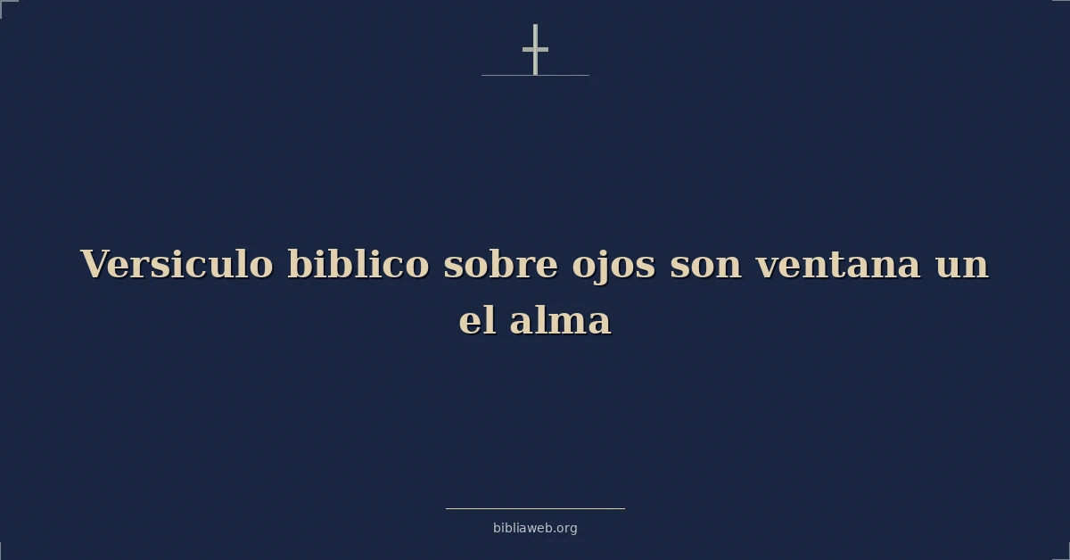 Versículos Bíblicos sobre ojos hijo ventana un el alma