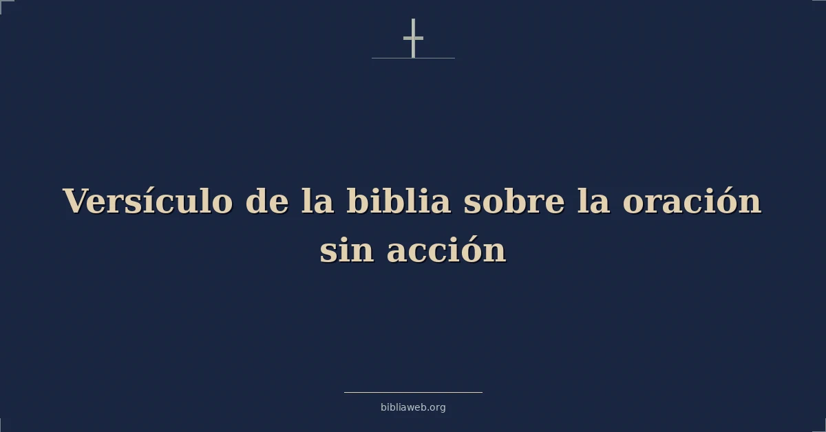 Versículo de la biblia sobre la oración sin acción