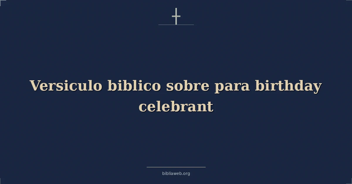 Versículos Bíblicos sobre para cumpleaños cumpleañero