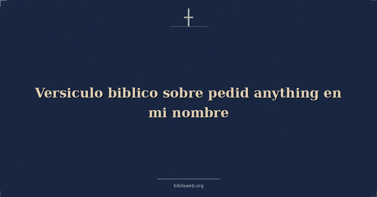 Versículos Bíblicos sobre pedid cualquier cosa en mi nombre