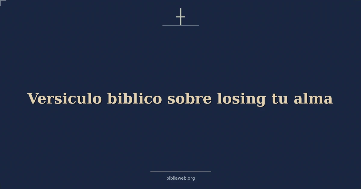 Versículos Bíblicos sobre perdiendo tu alma