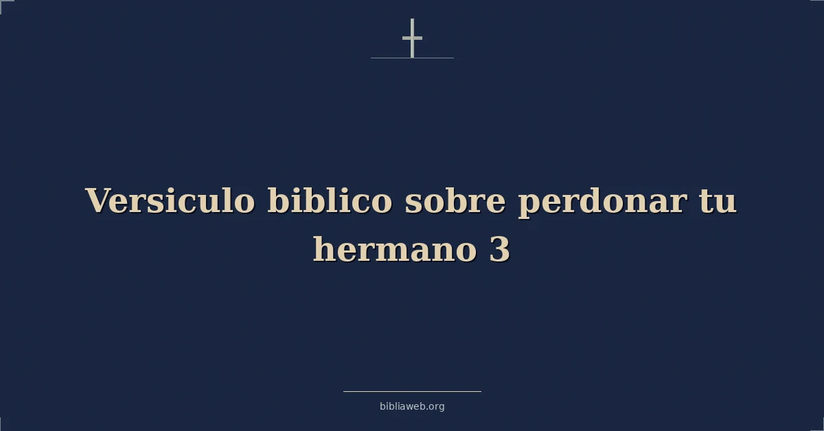 Versiculo biblico sobre perdonar tu hermano 3