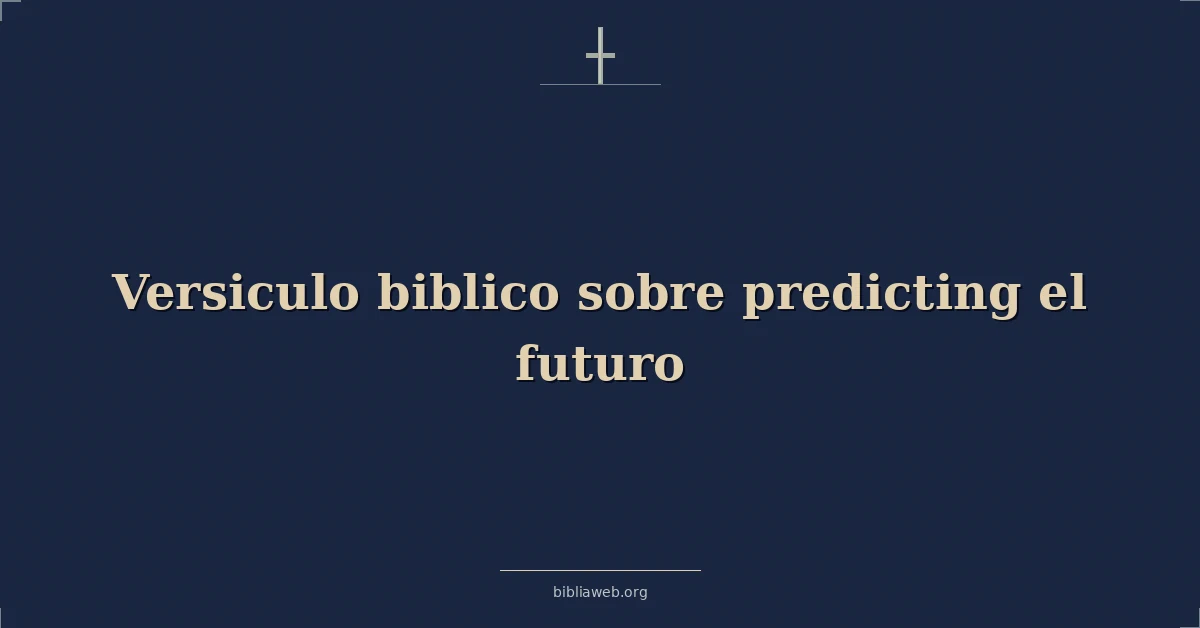 Versículos Bíblicos sobre prediciendo el futuro