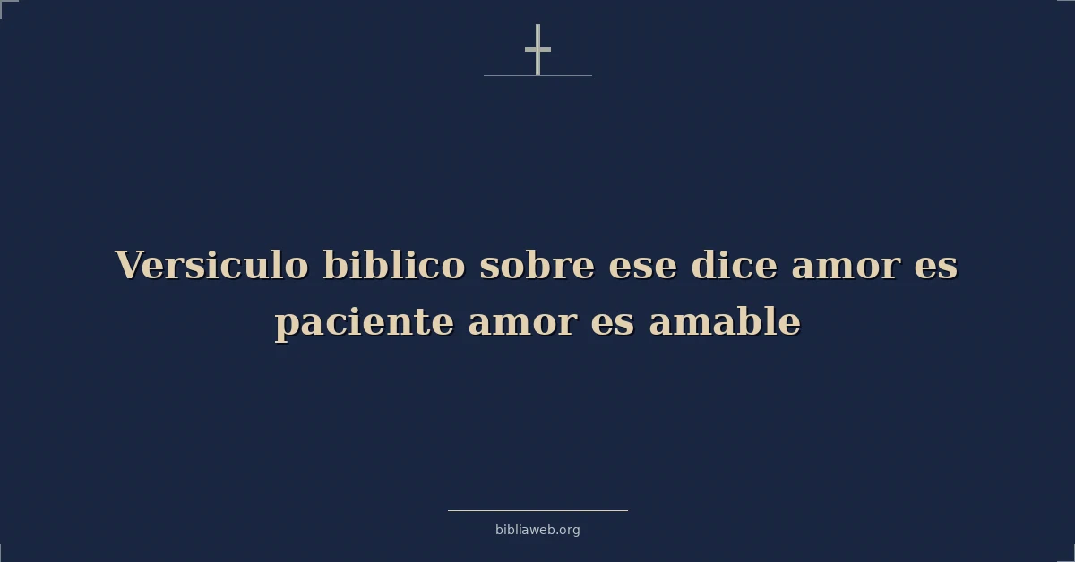 Versículos Bíblicos sobre ese dice amor es paciente amor es amable