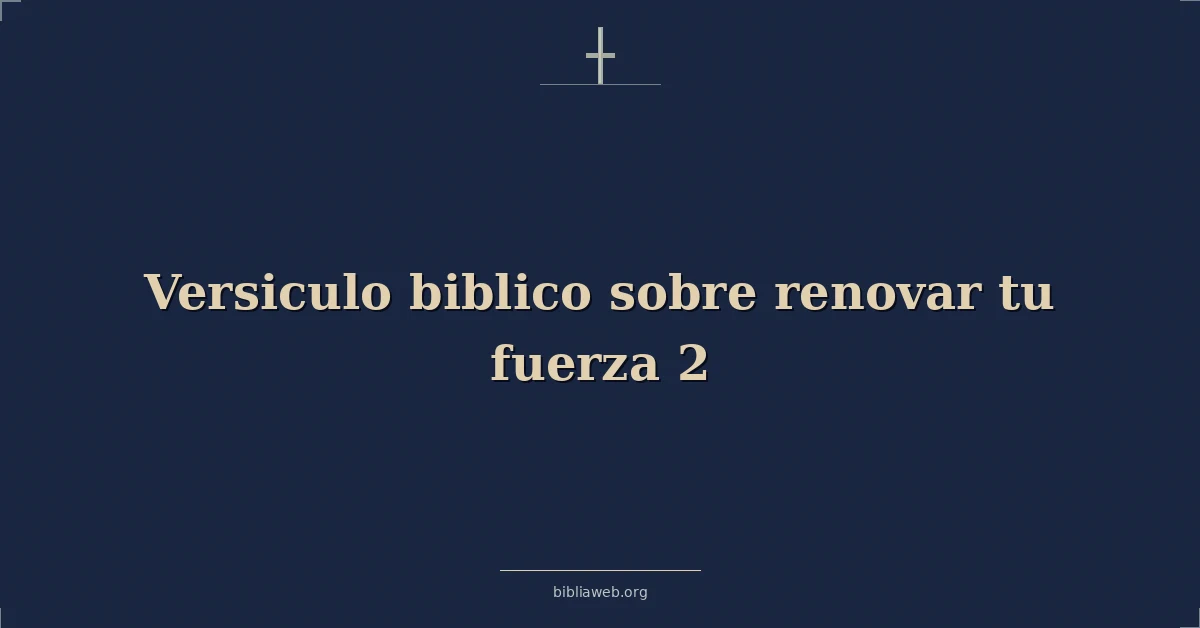 Versículos Bíblicos sobre renovar tu fuerza 2