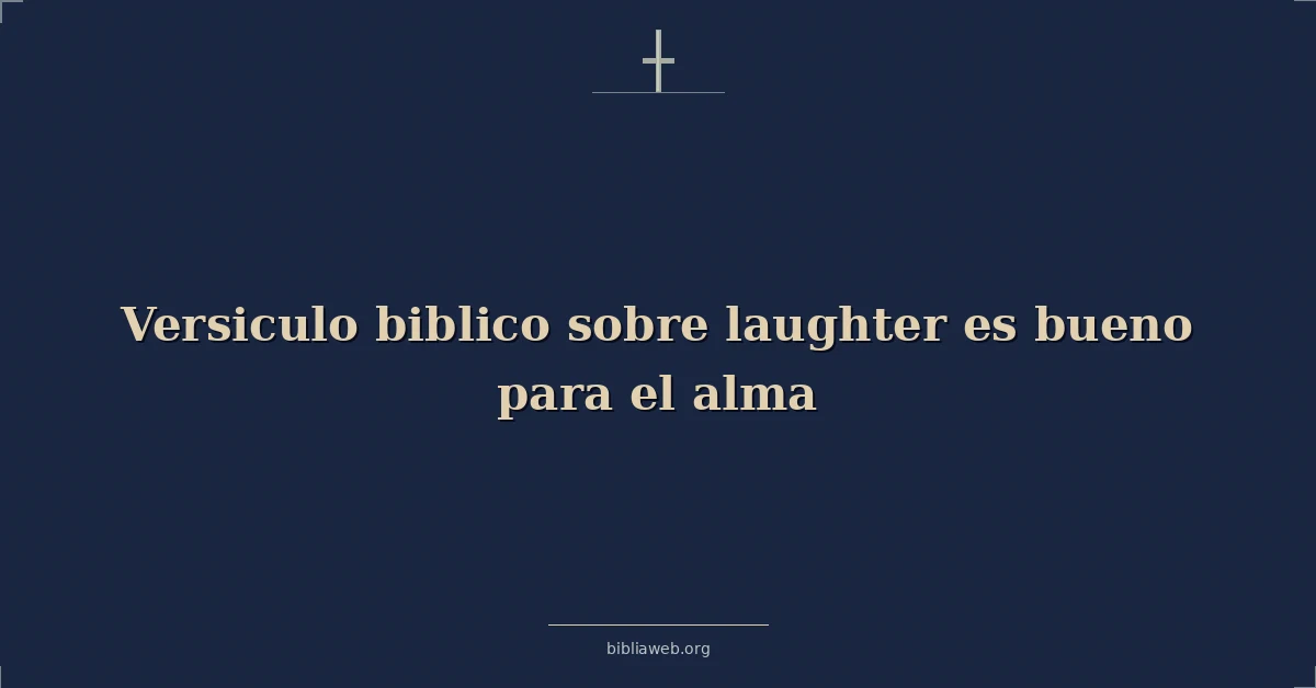 Versiculo biblico sobre laughter es bueno para el alma