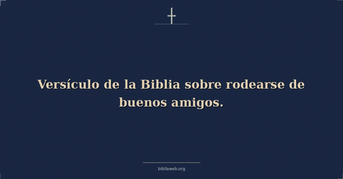 Versículo de la Biblia sobre rodearse de buenos amigos