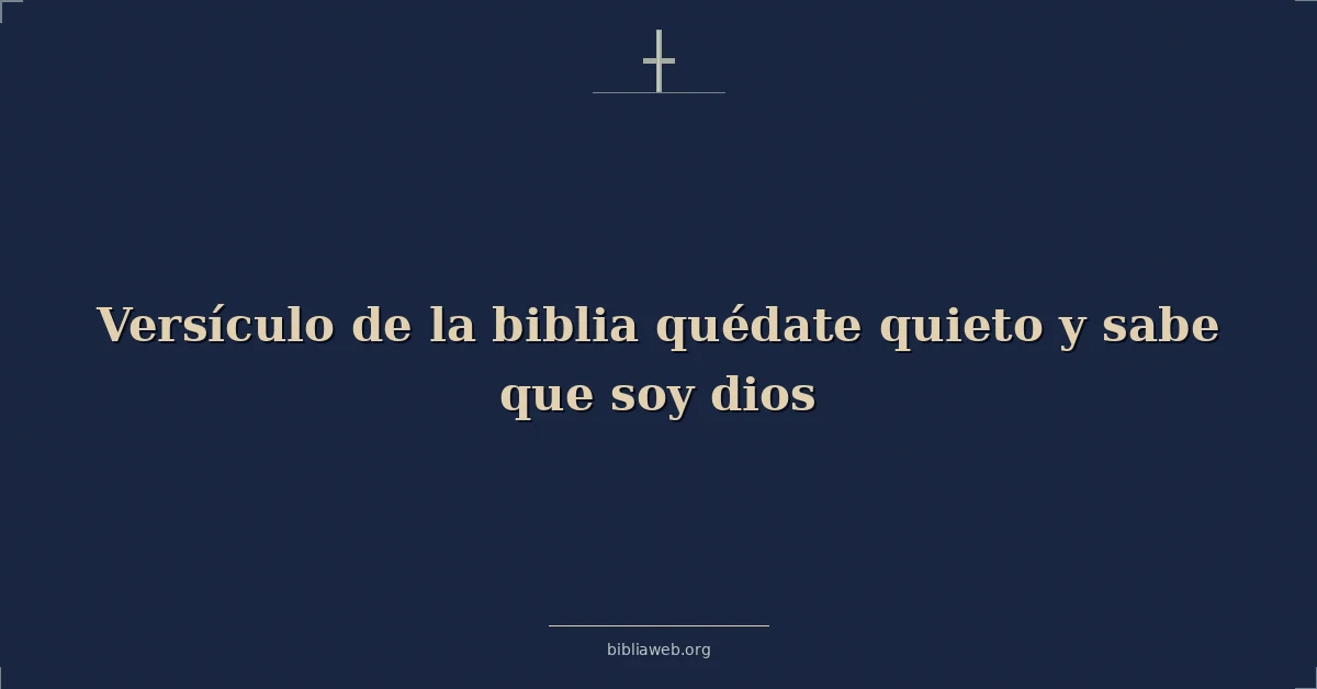 Versículo de la biblia quédate quieto y sabe que soy dios