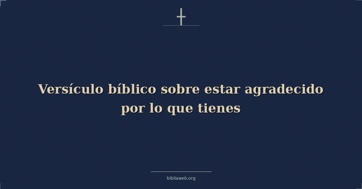 Versículo bíblico sobre estar agradecido por lo que tienes