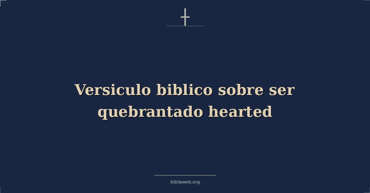 Versículos Bíblicos sobre ser quebrantado corazón