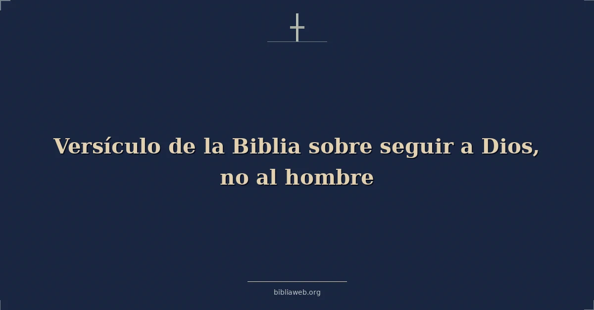 Versículo de la Biblia sobre seguir a Dios, no al hombre