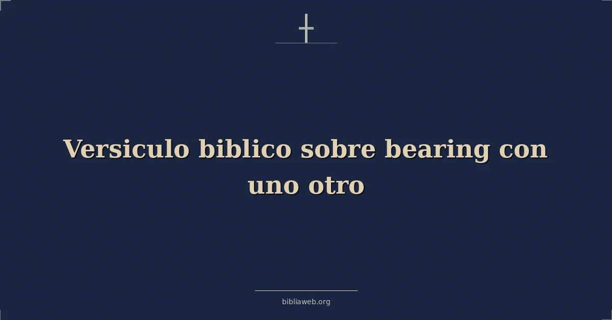 Versículos Bíblicos sobre llevando con uno otro