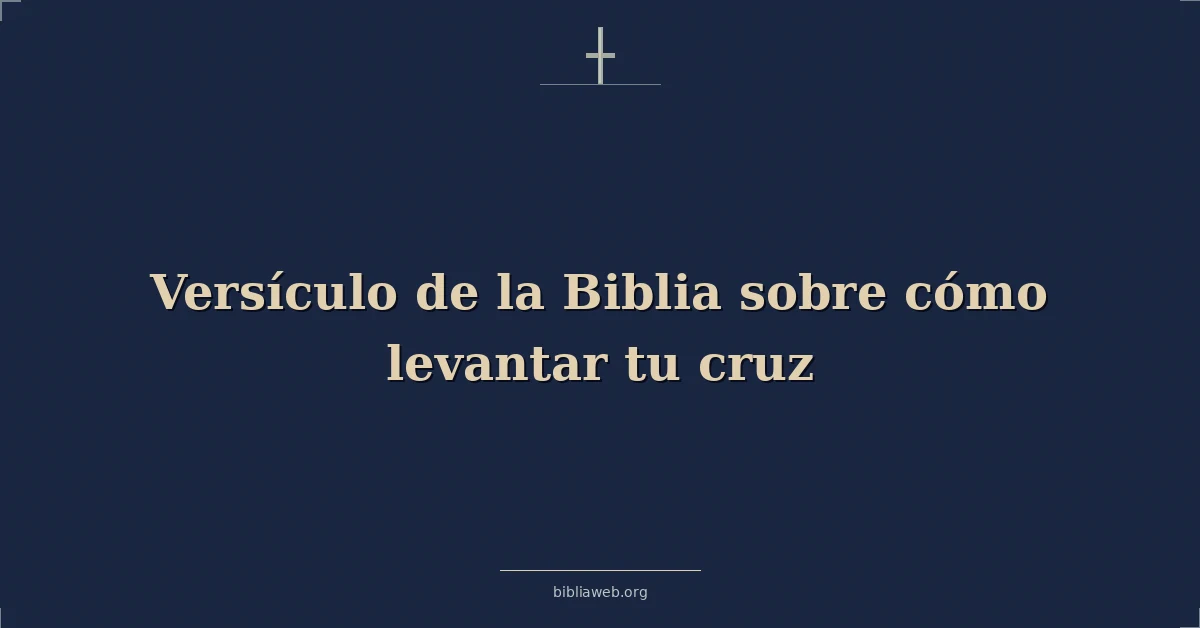 Versículo de la Biblia sobre cómo levantar tu cruz