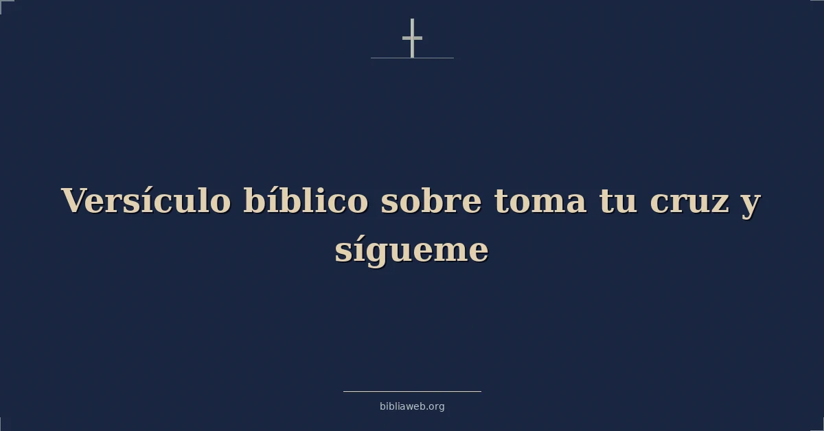 Versículos Bíblicos sobre toma tu cruz y sígueme