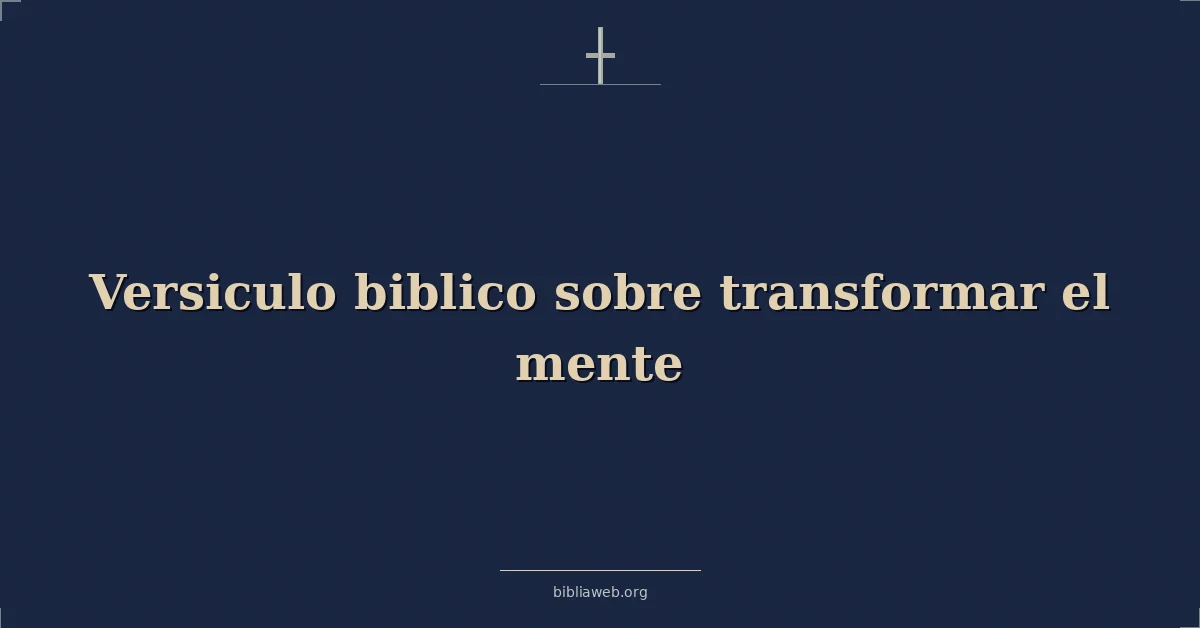 Versículos Bíblicos sobre transformar el mente