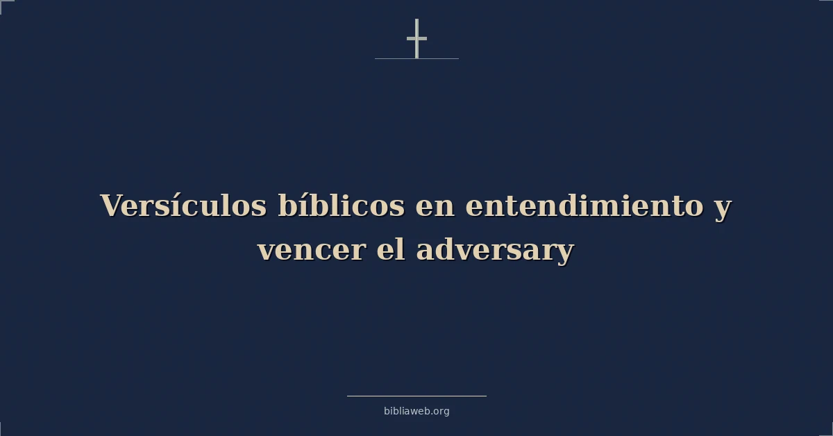 Versículos bíblicos en entendimiento y vencer el adversario