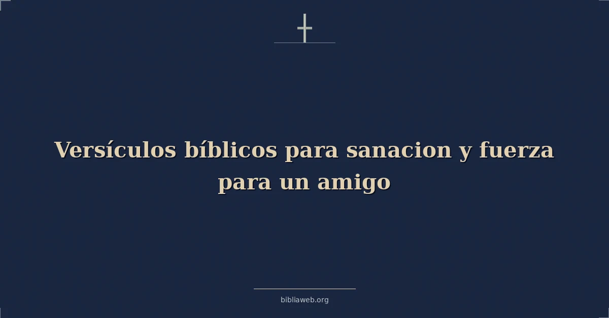 Versículos bíblicos para sanación y fuerza para un amigo