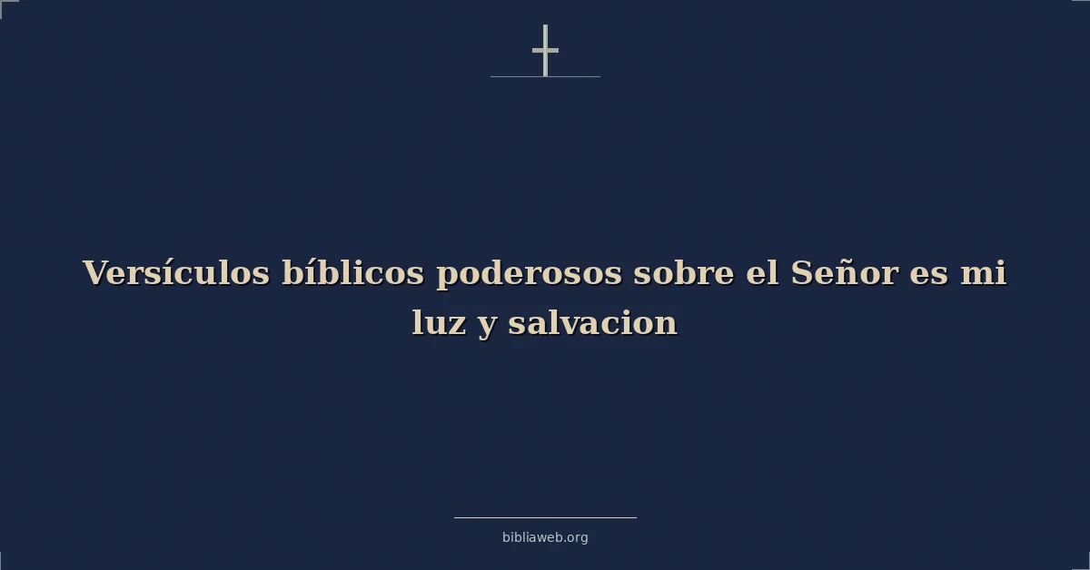 Versículos bíblicos poderosos sobre el Señor es mi luz y salvacion