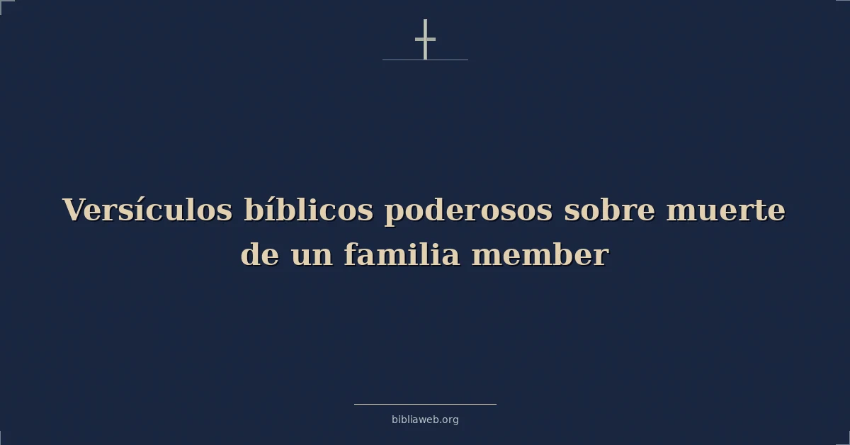 Versículos bíblicos poderosos sobre la muerte de un familiar
