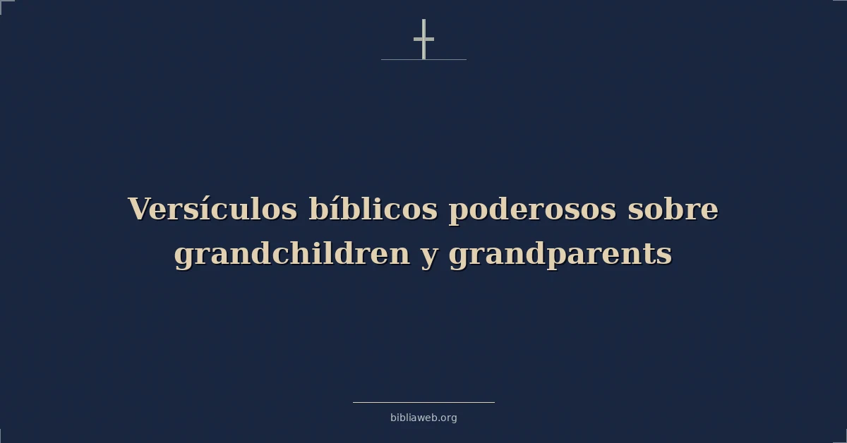 Versículos bíblicos poderosos sobre nietos y abuelos