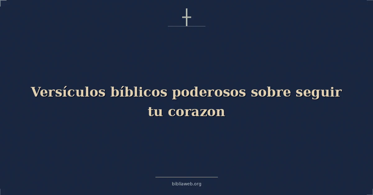 Versículos bíblicos poderosos sobre seguir tu corazon