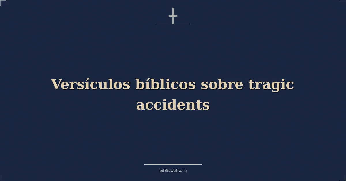 Versículos Bíblicos sobre los accidentes trágicos