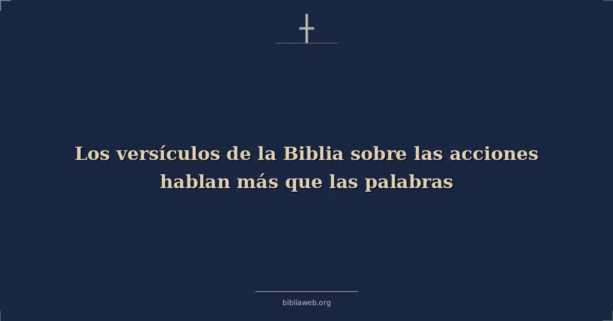 Versículos Bíblicos sobre los versículos de la biblia sobre las acciones hablan más que las palabras