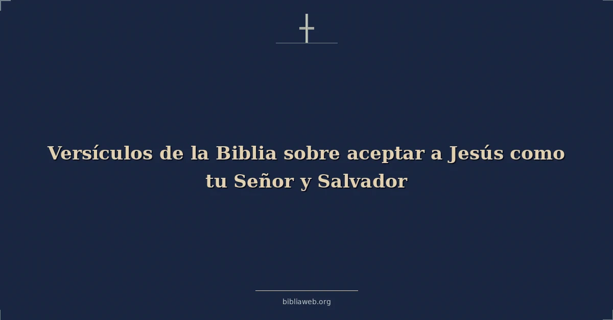 Versículos de la Biblia sobre aceptar a Jesús como tu Señor y Salvador