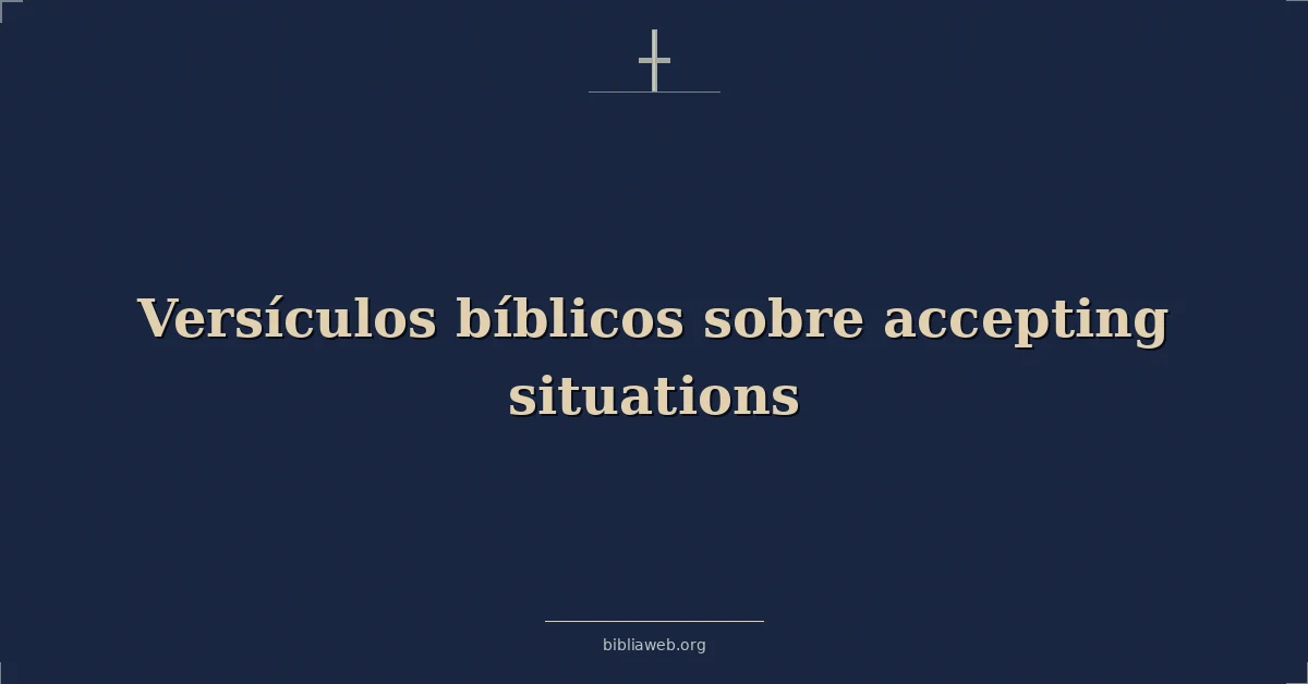 Versículos Bíblicos sobre aceptando situaciones
