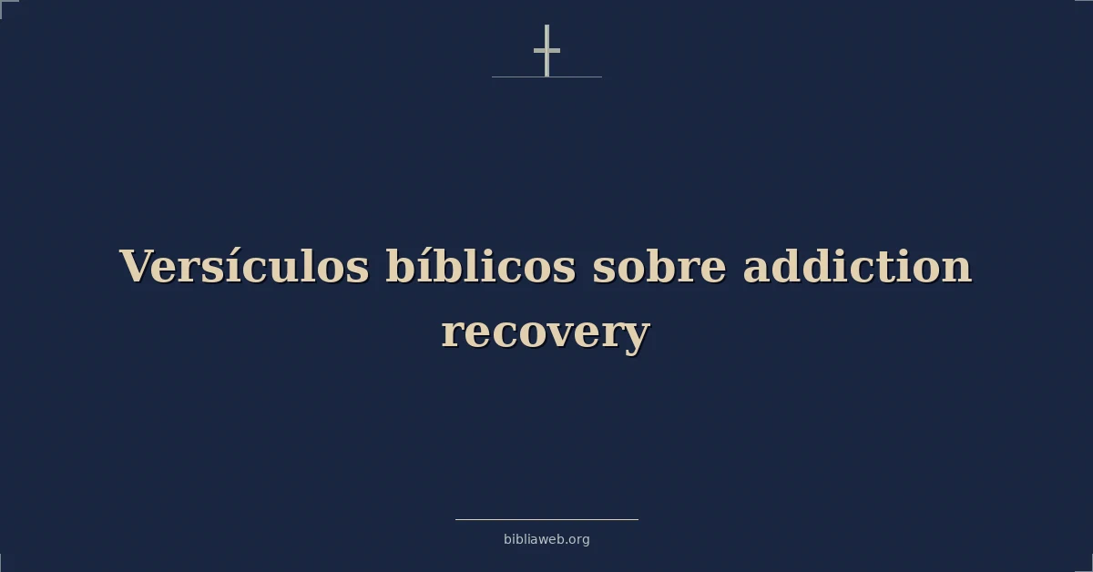 Versículos Bíblicos sobre adicción recuperación