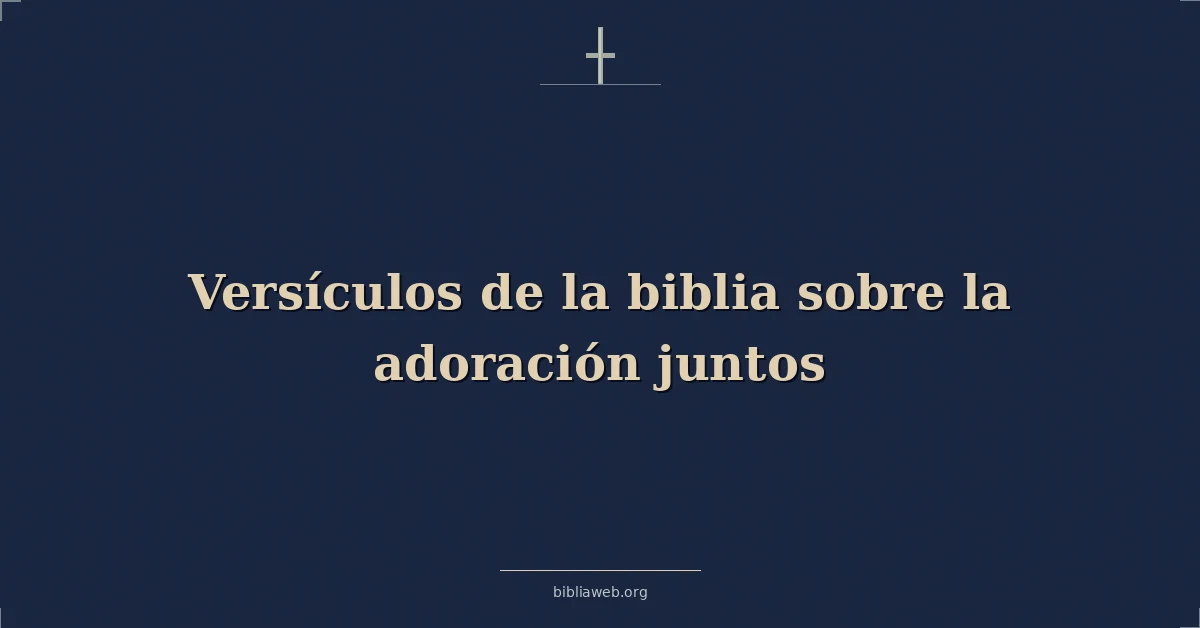 Versículos de la biblia sobre la adoración juntos