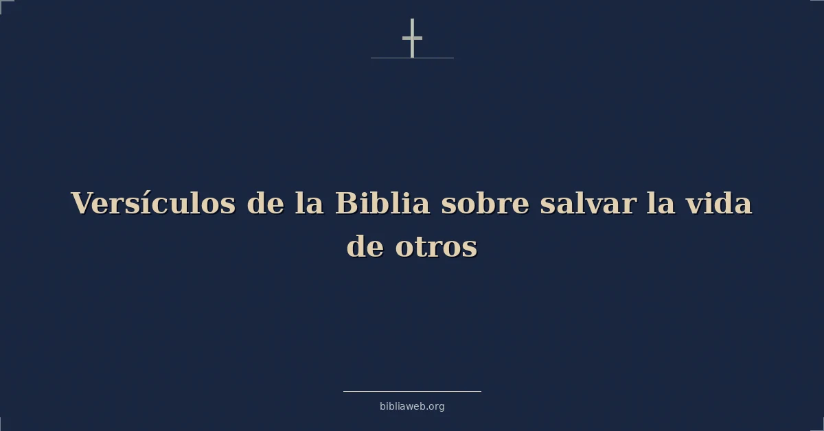 Versículos de la Biblia sobre salvar la vida de otros