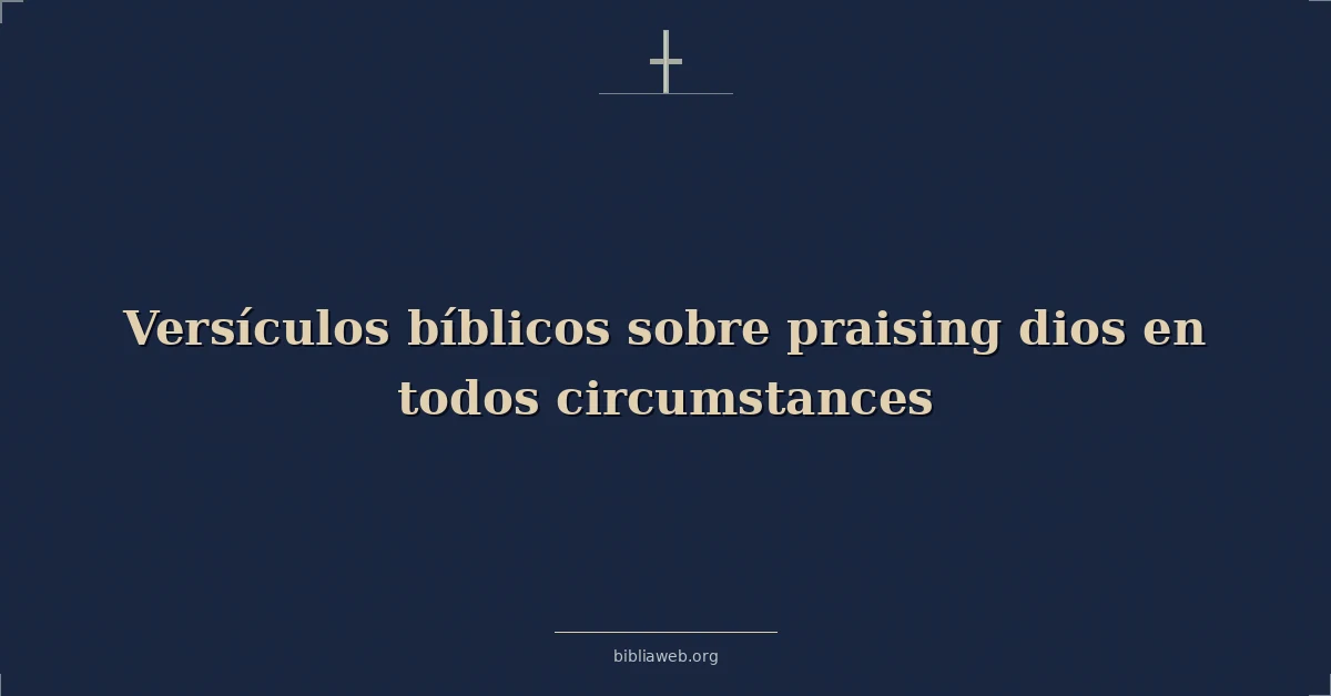 Versículos Bíblicos sobre alabando dios en todos circunstancias