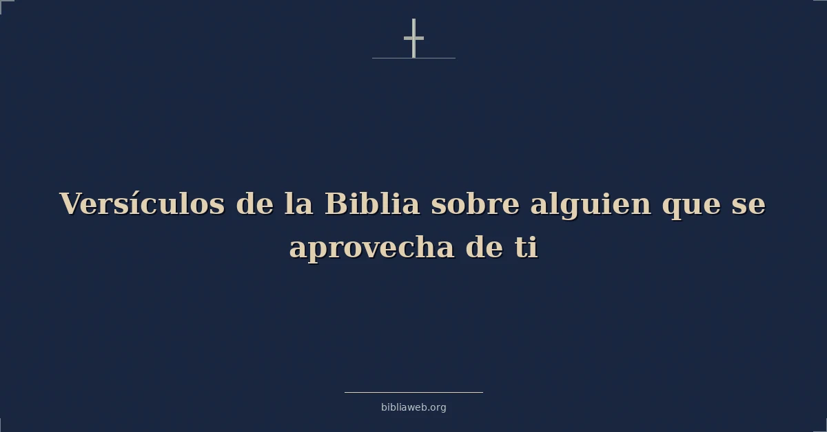 Versículos de la Biblia sobre alguien que se aprovecha de ti