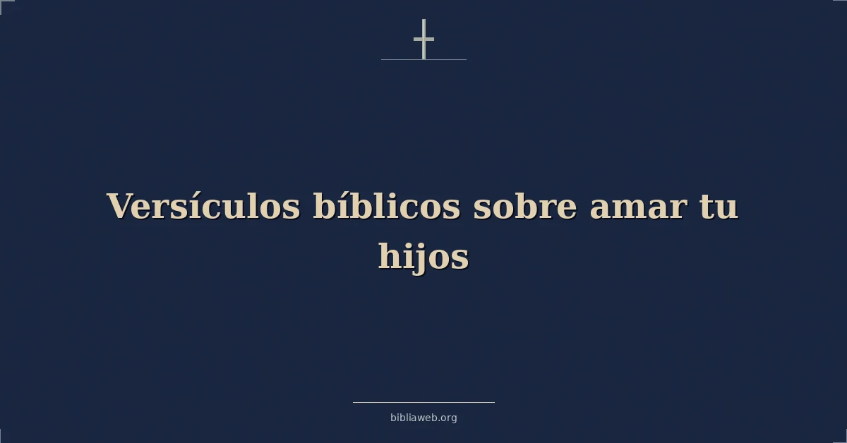 Versículos Bíblicos sobre amar tu hijos