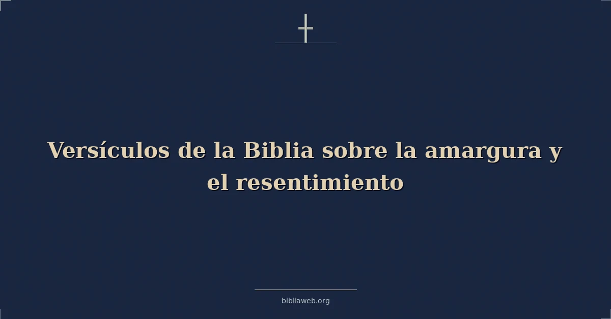 Versículos de la Biblia sobre la amargura y el resentimiento