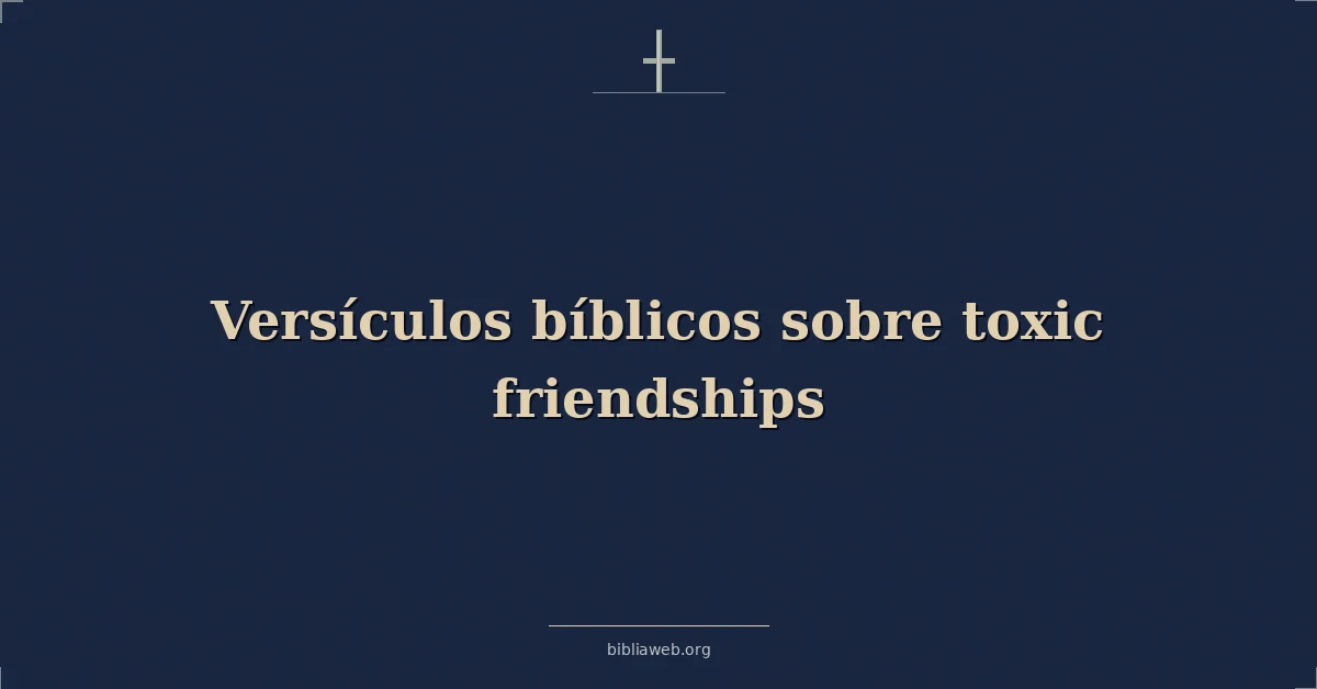Versículos Bíblicos sobre las amistades tóxicas