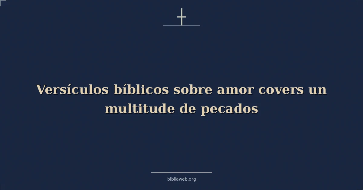 Versículos Bíblicos sobre el amor que cubre multitud de pecados