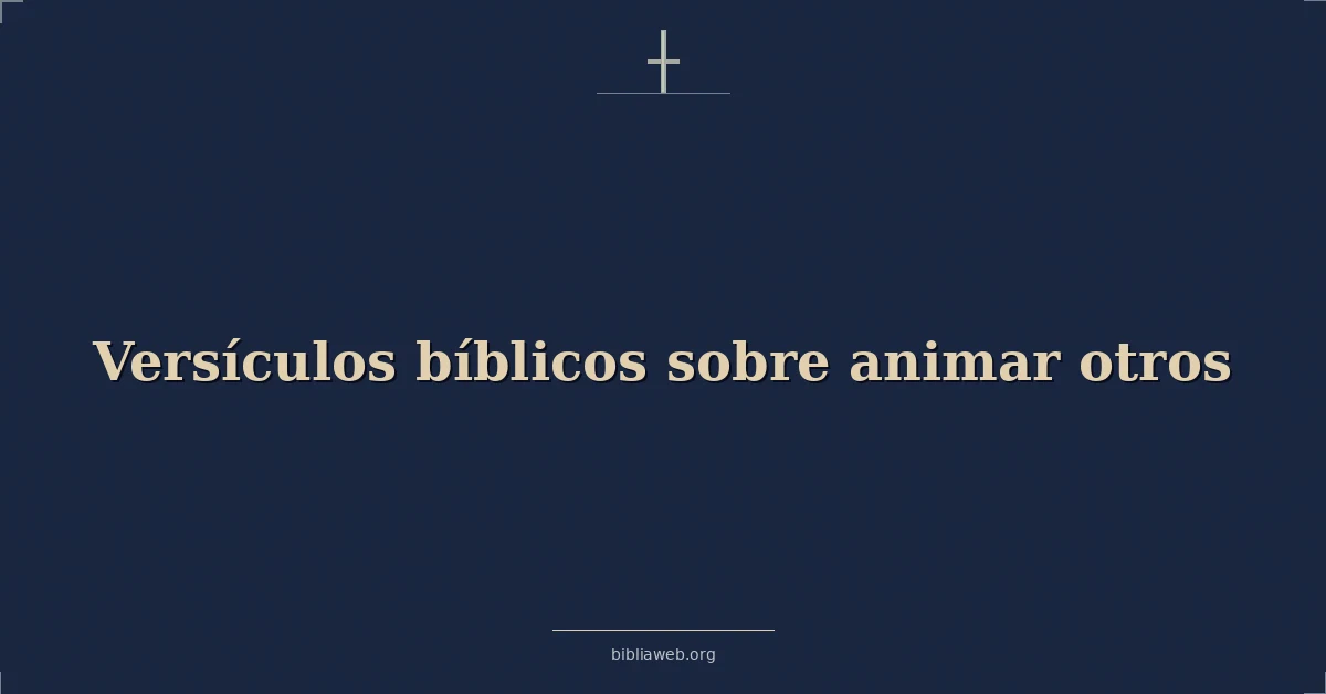 Versículos Bíblicos sobre animar otros