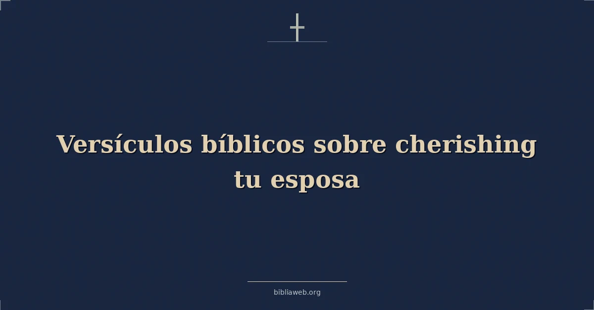 Versículos Bíblicos sobre atesorando tu esposa