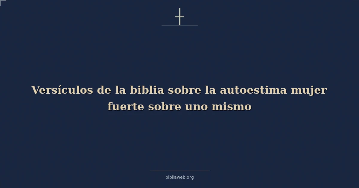 Versículos de la biblia sobre la autoestima mujer fuerte sobre uno mismo