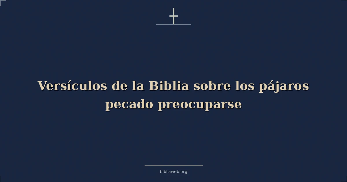 Versículos de la Biblia sobre los pájaros pecado preocuparse