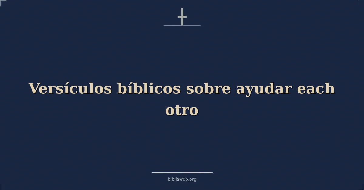 Versículos Bíblicos sobre ayudar cada otro