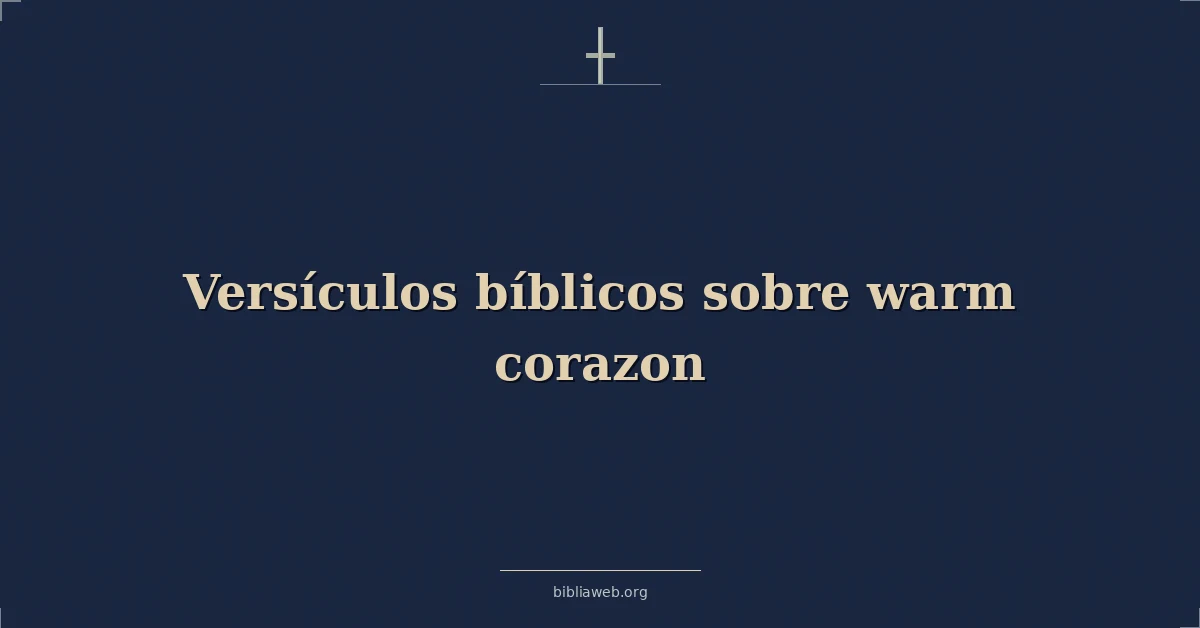 Versículos Bíblicos sobre cálido corazon