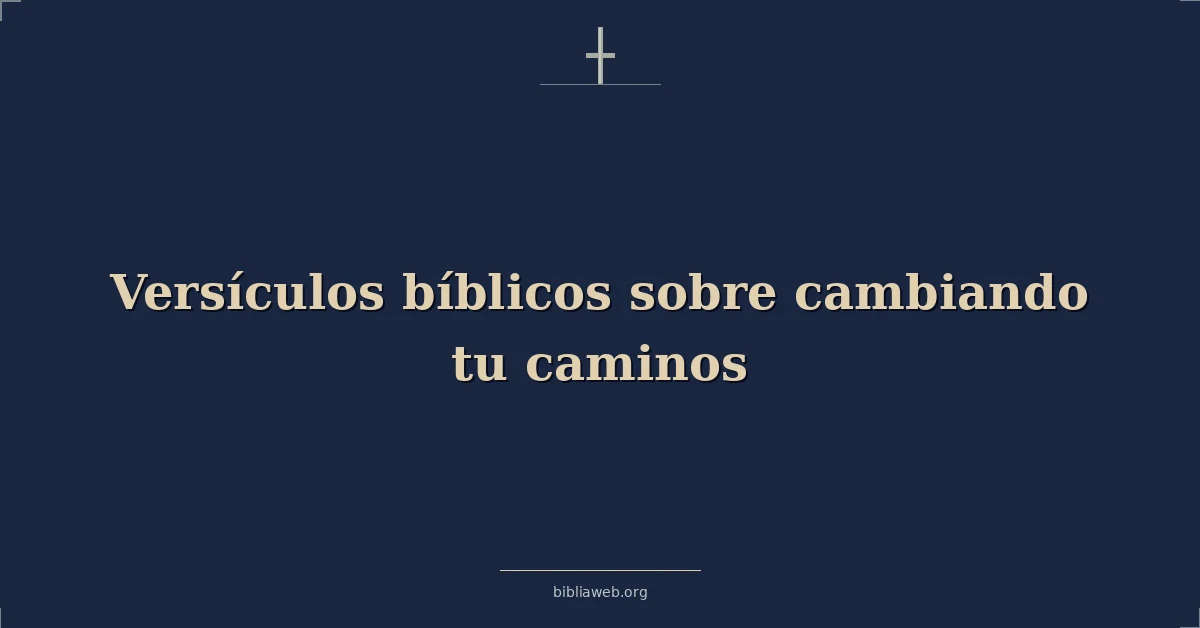 Versículos Bíblicos sobre cambiando tu caminos